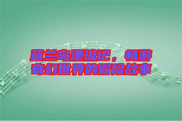 藍蘭島漂流記，暢游奇幻世界的冒險故事