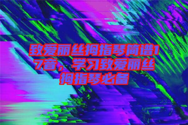 致愛麗絲拇指琴簡譜17音，學習致愛麗絲拇指琴必備