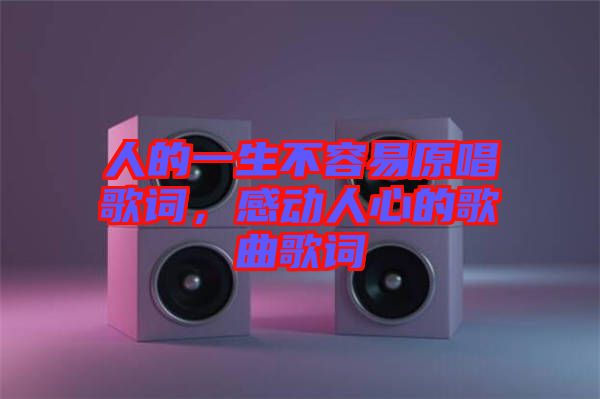 人的一生不容易原唱歌詞，感動人心的歌曲歌詞