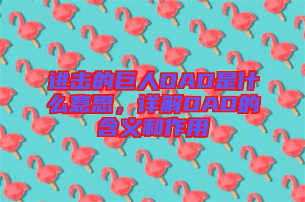 進(jìn)擊的巨人OAD是什么意思，詳解OAD的含義和作用