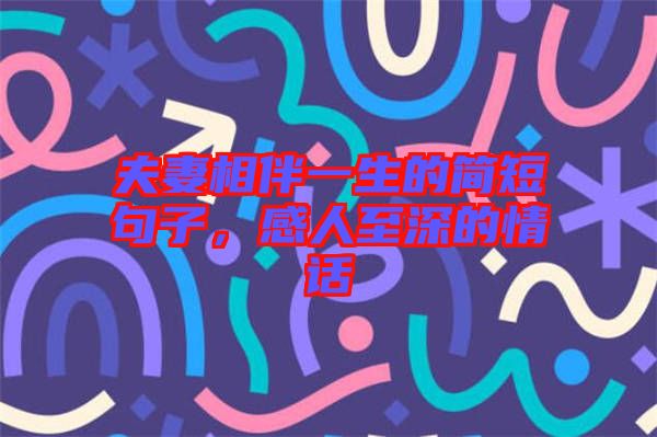 夫妻相伴一生的簡短句子，感人至深的情話