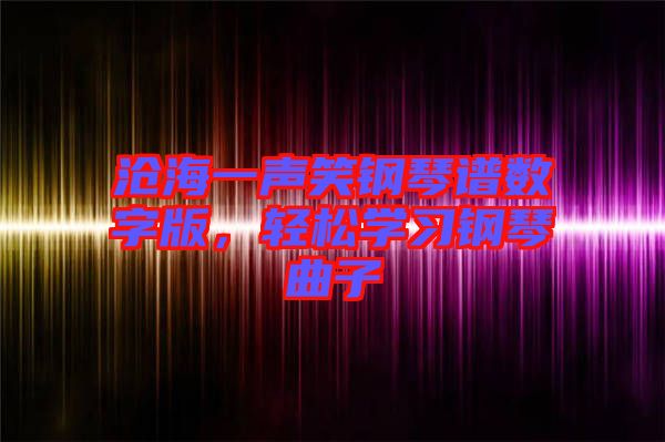 滄海一聲笑鋼琴譜數(shù)字版，輕松學習鋼琴曲子