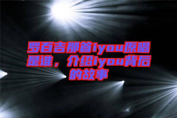 羅百吉那首iyou原唱是誰(shuí)，介紹iyou背后的故事