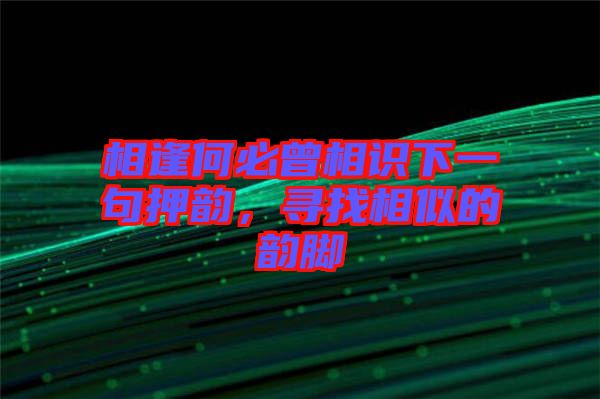 相逢何必曾相識下一句押韻，尋找相似的韻腳