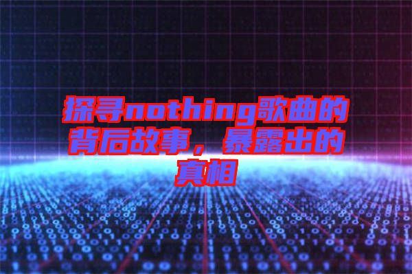 探尋nothing歌曲的背后故事，暴露出的真相
