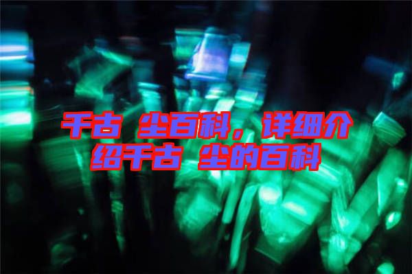 千古玦塵百科，詳細(xì)介紹千古玦塵的百科
