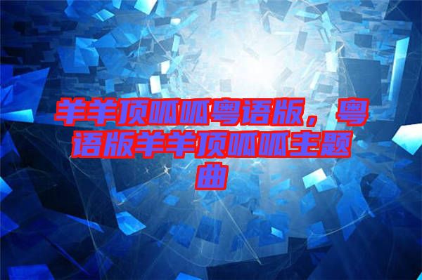 羊羊頂呱呱粵語版，粵語版羊羊頂呱呱主題曲