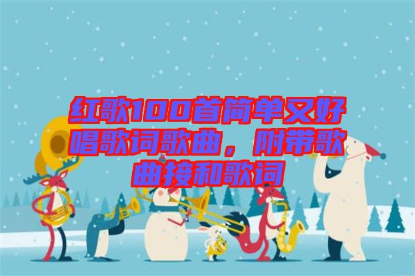 紅歌100首簡(jiǎn)單又好唱歌詞歌曲，附帶歌曲接和歌詞