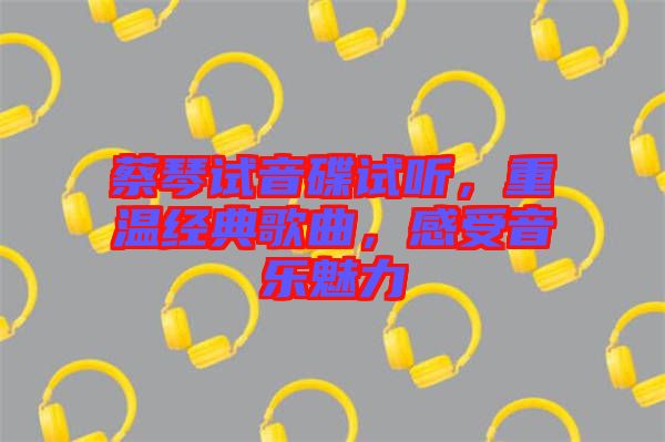 蔡琴試音碟試聽，重溫經(jīng)典歌曲，感受音樂魅力
