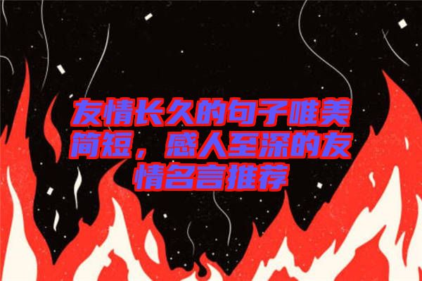 友情長久的句子唯美簡短，感人至深的友情名言推薦