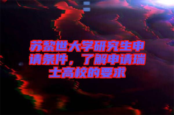 蘇黎世大學(xué)研究生申請條件，了解申請瑞士高校的要求