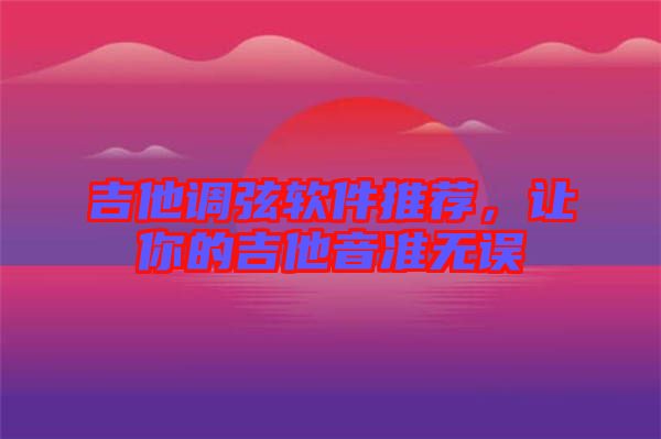 吉他調弦軟件推薦，讓你的吉他音準無誤