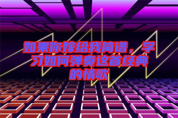 如果你嫁給我簡譜，學習如何彈奏這首經典的情歌
