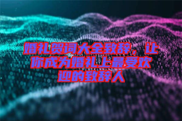婚禮賀詞大全致辭，讓你成為婚禮上最受歡迎的致辭人