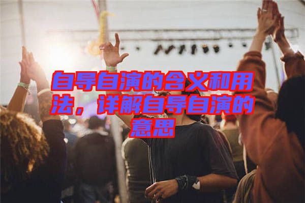 自導自演的含義和用法，詳解自導自演的意思