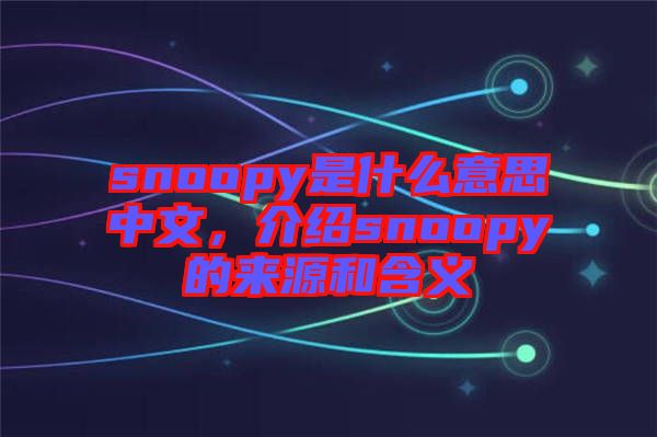 snoopy是什么意思中文，介紹snoopy的來源和含義