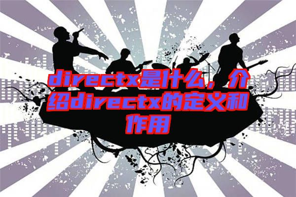 directx是什么，介紹directx的定義和作用