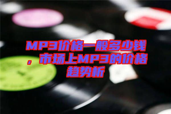 MP3價格一般多少錢，市場上MP3的價格趨勢析