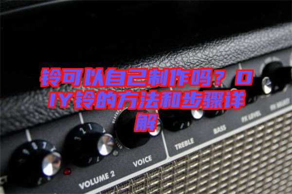 鈴可以自己制作嗎？DIY鈴的方法和步驟詳解