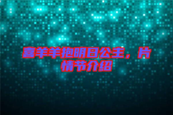 喜羊羊抱明日公主，片情節(jié)介紹