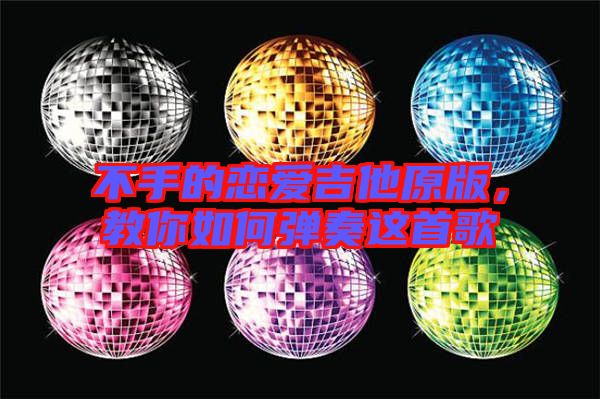 不手的戀愛吉他原版，教你如何彈奏這首歌