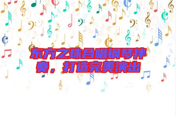 東方之珠合唱鋼琴伴奏，打造完美演出