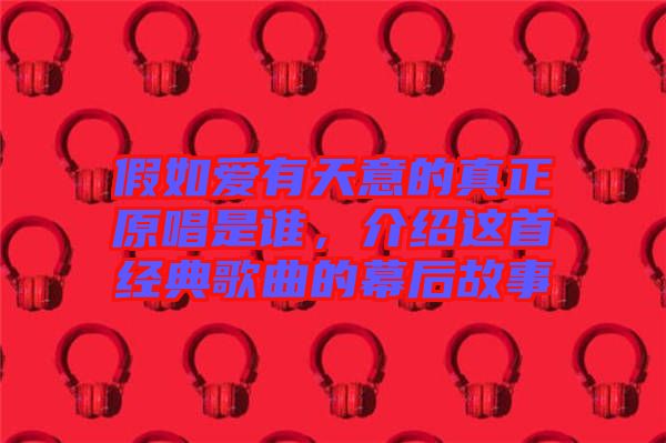 假如愛有天意的真正原唱是誰，介紹這首經(jīng)典歌曲的幕后故事