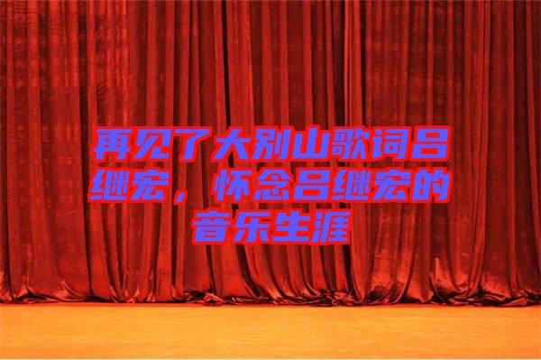 再見了大別山歌詞呂繼宏，懷念呂繼宏的音樂生涯