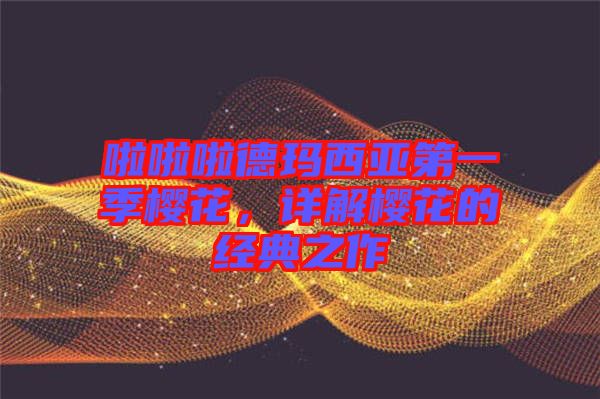 啦啦啦德瑪西亞第一季櫻花，詳解櫻花的經(jīng)典之作