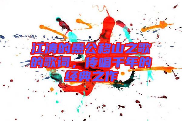 江濤的愚公移山之歌的歌詞，傳唱千年的經(jīng)典之作