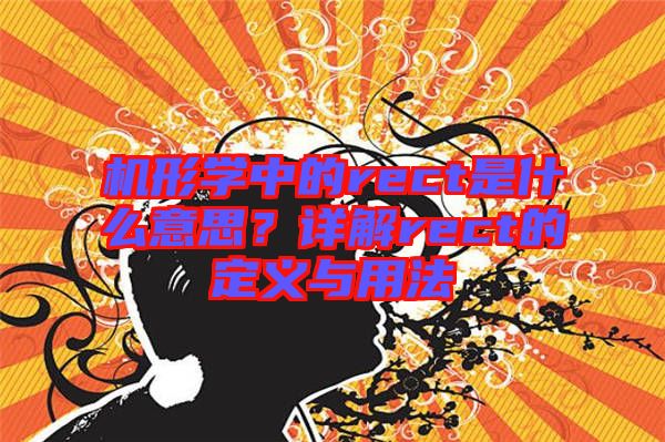 機(jī)形學(xué)中的rect是什么意思？詳解rect的定義與用法
