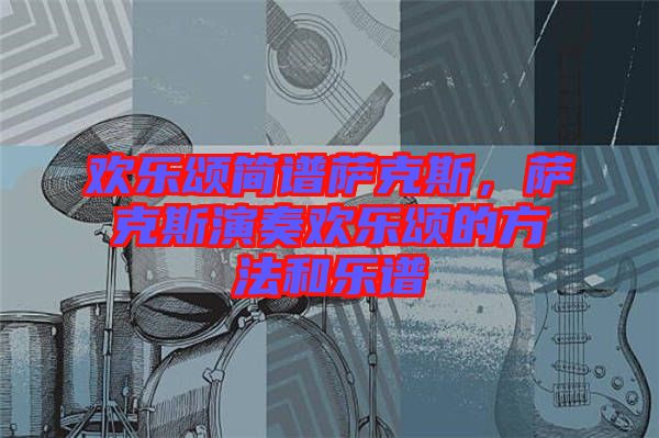 歡樂頌簡譜薩克斯，薩克斯演奏歡樂頌的方法和樂譜