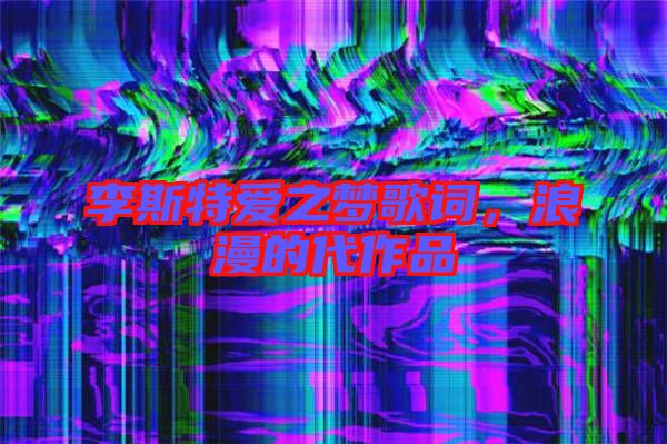 李斯特愛(ài)之夢(mèng)歌詞，浪漫的代作品