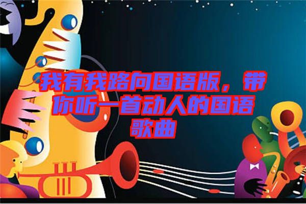 我有我路向國(guó)語(yǔ)版，帶你聽(tīng)一首動(dòng)人的國(guó)語(yǔ)歌曲