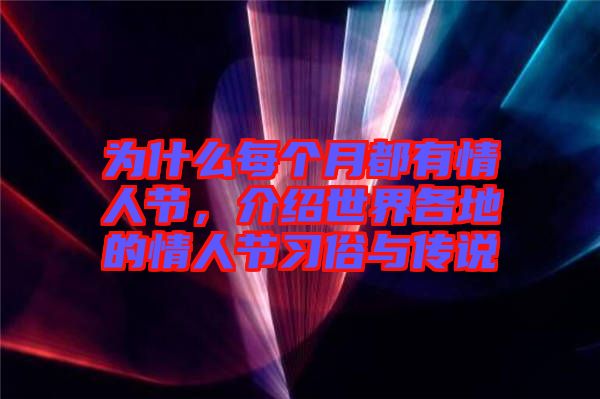 為什么每個(gè)月都有情人節(jié)，介紹世界各地的情人節(jié)習(xí)俗與傳說(shuō)