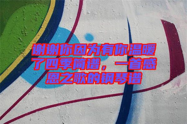 謝謝你因為有你溫暖了四季簡譜，一首感恩之歌的鋼琴譜