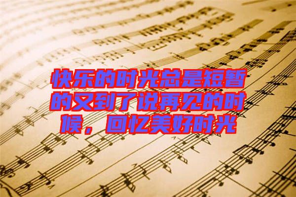 快樂的時(shí)光總是短暫的又到了說再見的時(shí)候，回憶美好時(shí)光