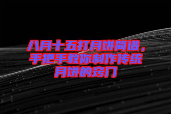 八月十五打月餅簡譜，手把手教你制作傳統(tǒng)月餅的竅門