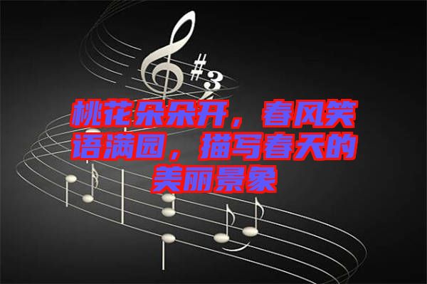 桃花朵朵開，春風(fēng)笑語滿園，描寫春天的美麗景象
