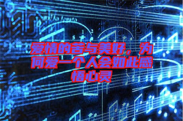 愛情的苦與美好，為何愛一個(gè)人會(huì)如此感悟心靈