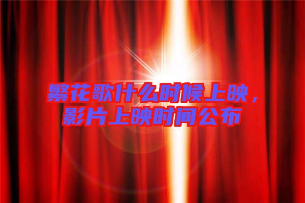 繁花歌什么時候上映，影片上映時間公布