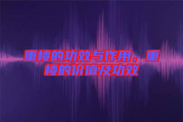 重樓的功效與作用，重樓的價(jià)值及功效