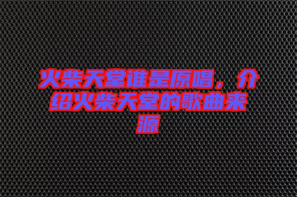 火柴天堂誰是原唱，介紹火柴天堂的歌曲來源