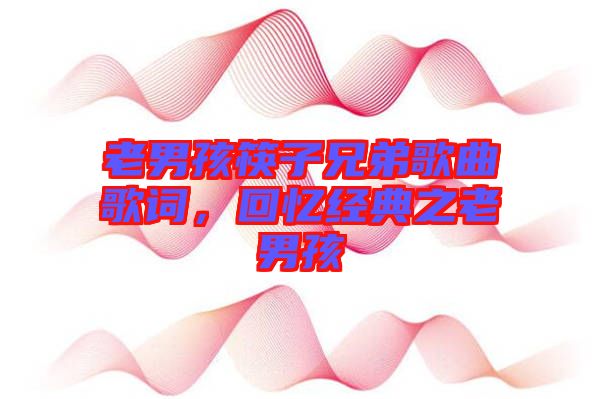 老男孩筷子兄弟歌曲歌詞，回憶經(jīng)典之老男孩