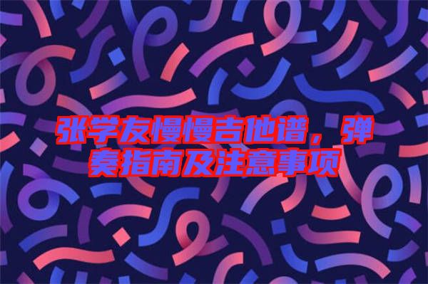 張學(xué)友慢慢吉他譜，彈奏指南及注意事項(xiàng)