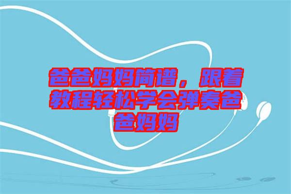 爸爸媽媽簡譜，跟著教程輕松學會彈奏爸爸媽媽