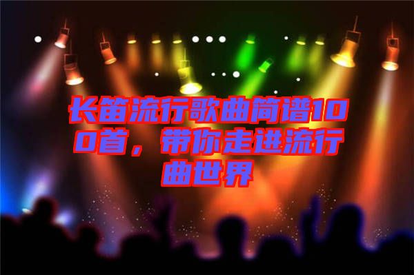 長笛流行歌曲簡譜100首，帶你走進(jìn)流行曲世界