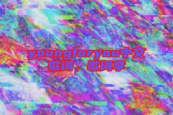 youngforyou中文歌詞，歌詞享