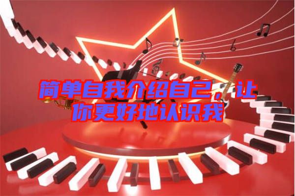 簡單自我介紹自己，讓你更好地認識我