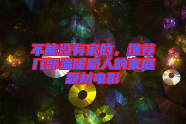 不能沒有家的，推薦幾部溫暖感人的家庭題材電影